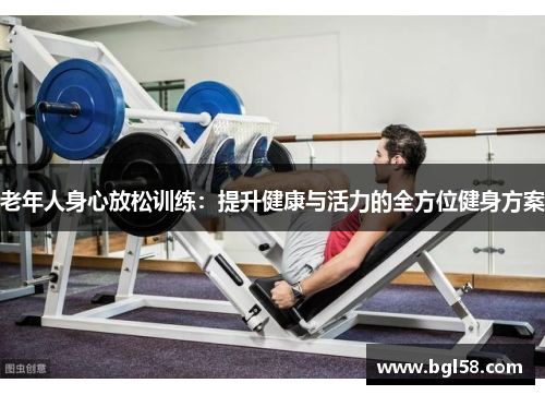 老年人身心放松训练：提升健康与活力的全方位健身方案
